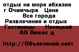 отдых на море абхазия  г Очамчыра › Цена ­ 600 - Все города Развлечения и отдых » Гостиницы   . Ненецкий АО,Вижас д.